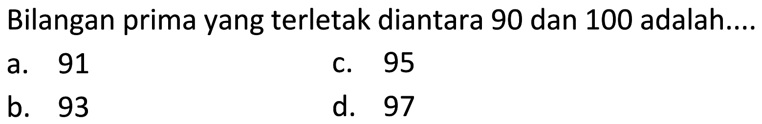 Bilangan prima yang terletak diantara 90 dan 100 adalah....
