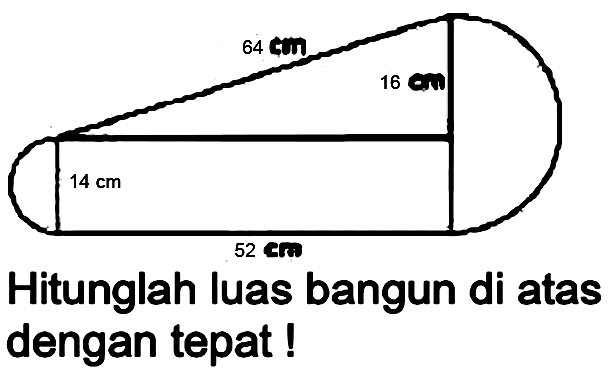 Hitunglah luas bangun di atas dengan tepat! 
64 cm 
16 cm 
14 cm 
52 cm 