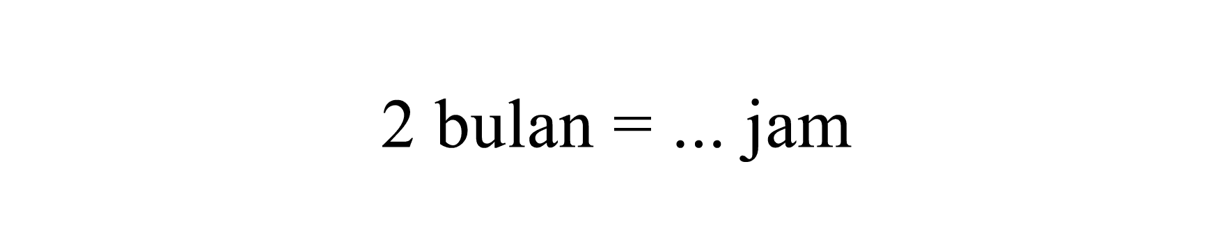 2 bulan = ... jam