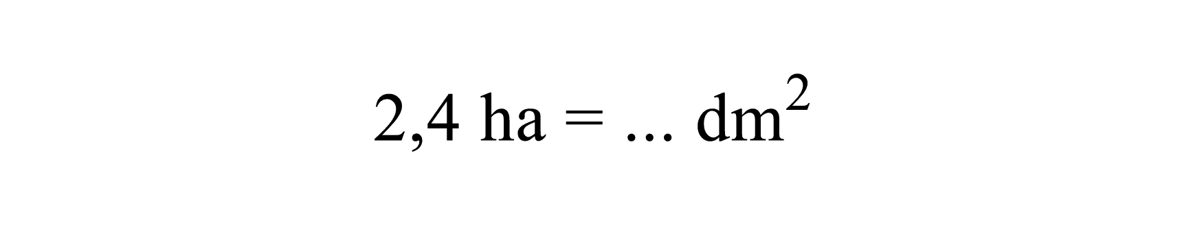 2,4 ha = ... dm^2