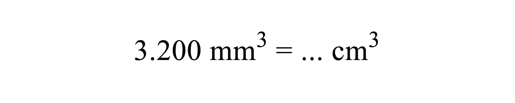 3.200 mm^3 = ... cm^3