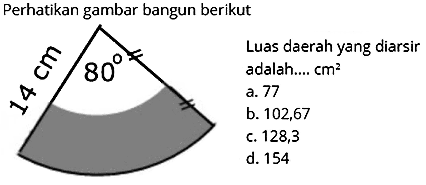 Perhatikan gambar bangun berikut
Luas daerah yang diarsir adalah....  cm^2 
a. 77
b. 102,67
c. 128,3
d. 154