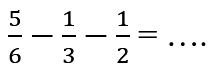 (5)/(6)-(1)/(3)-(1)/(2)=...