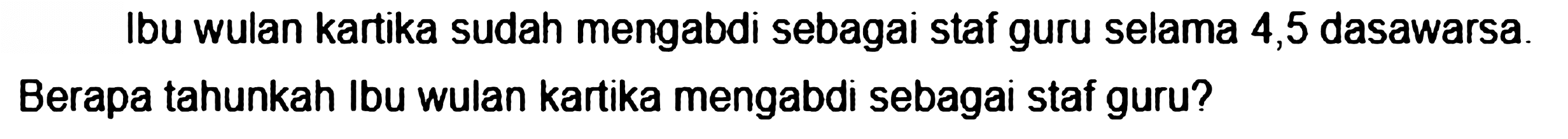 Ibu wulan kartika sudah mengabdi sebagai staf guru selama 4,5 dasawarsa. Berapa tahunkah Ibu wulan kartika mengabdi sebagai staf guru?