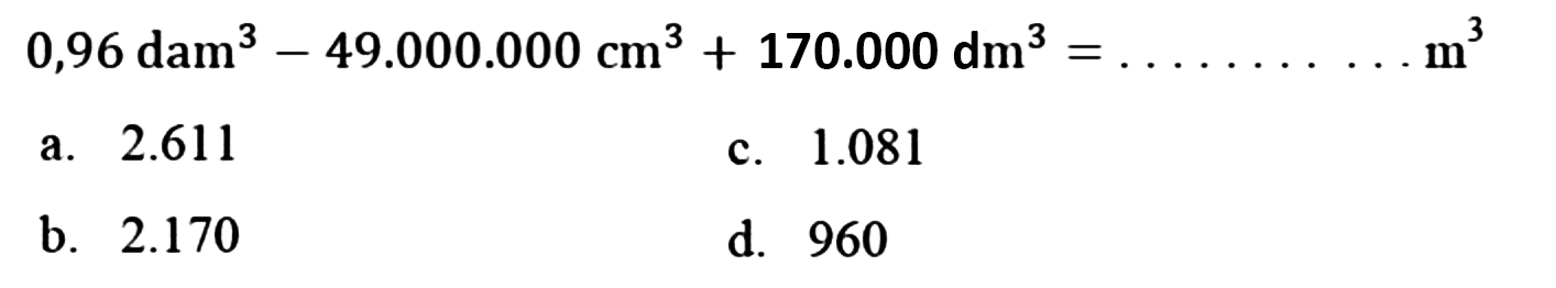 0,96 dam^3 - 49.000 .000 cm^3 + 170.000 dm^3 =......... m^3

