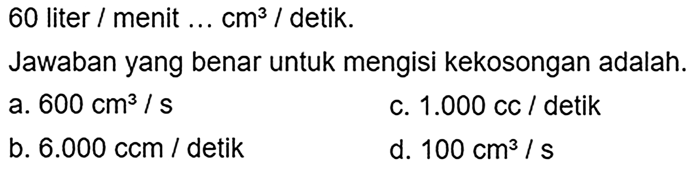 60 liter/menit ... cm^3/detik. 
Jawaban yang benar untuk mengisi kekosongan adalah ...