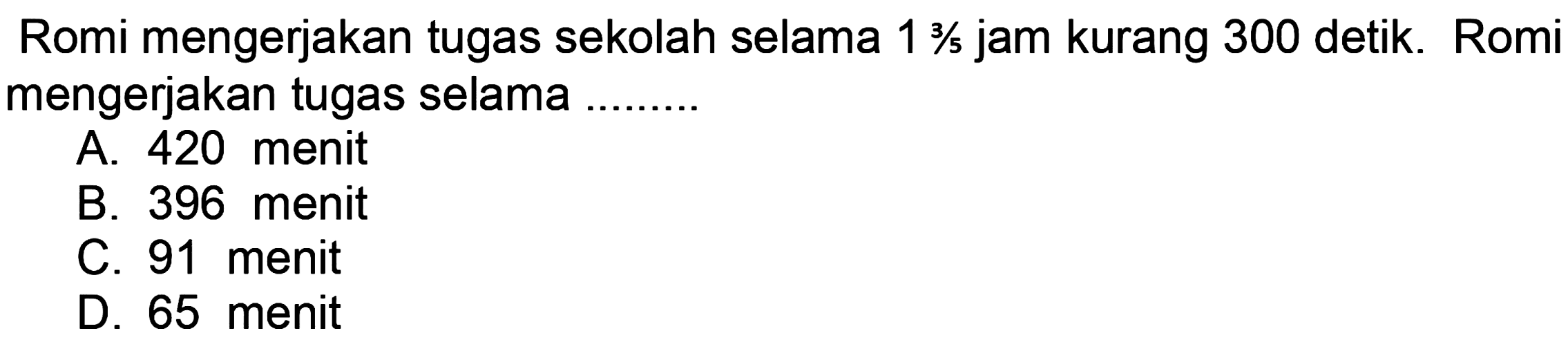 Romi mengerjakan tugas sekolah selama 1 3/5 jam kurang 300 detik. Romi mengerjakan tugas selama ....