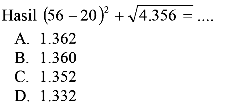 Hasil (56 - 20)^2 + akar(4.356)= ...