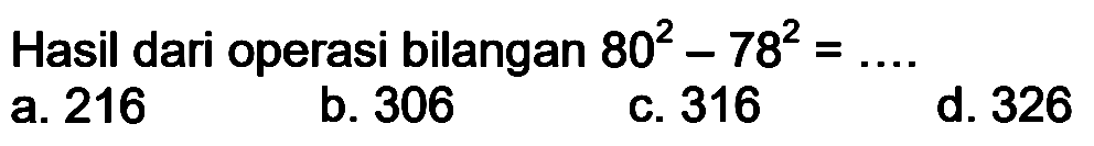 Hasil dari operasi bilangan 80^2 - 78^2=... 