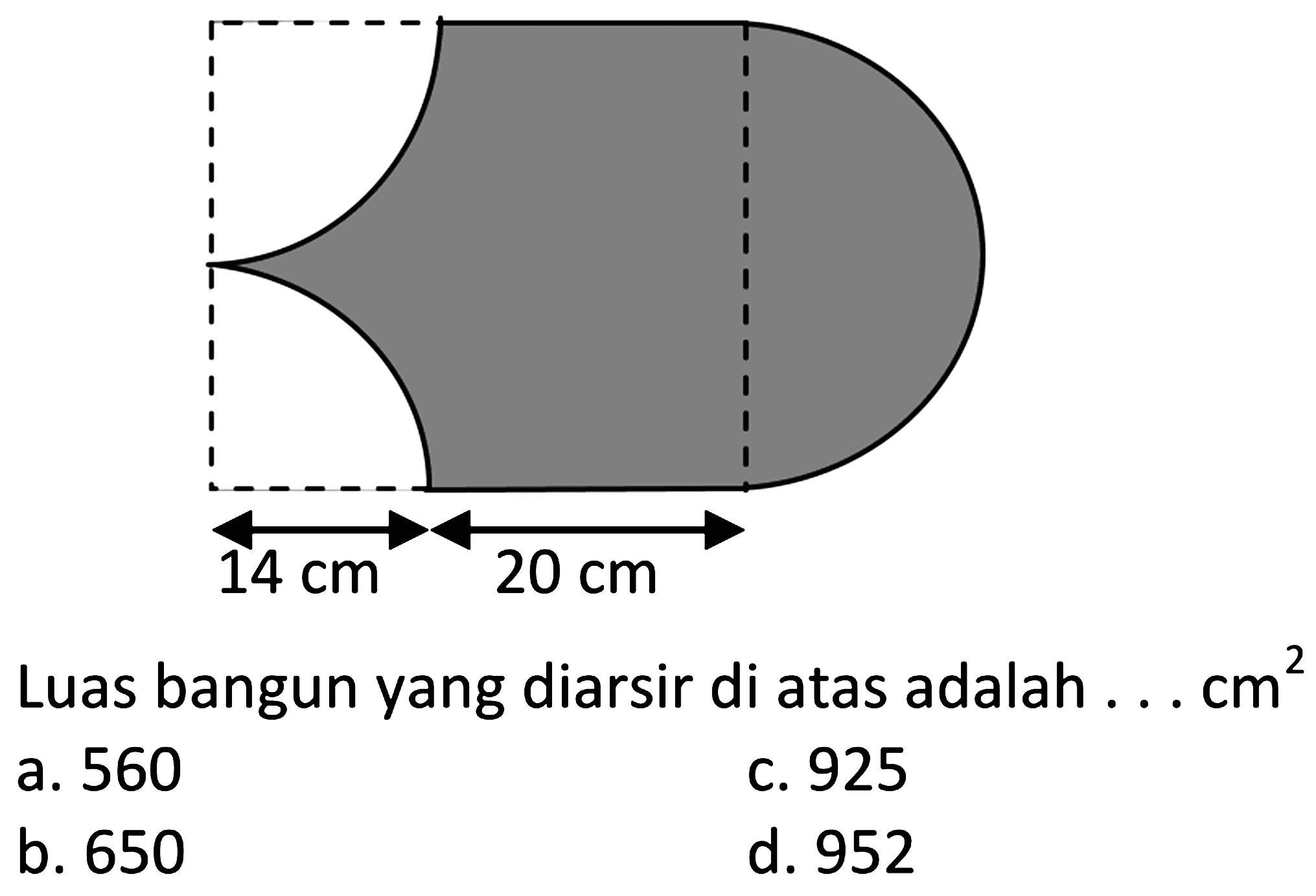 Luas bangun yang diarsir di atas adalah . . .  cm^(2) 
a. 560
c. 925
b. 650
d. 952