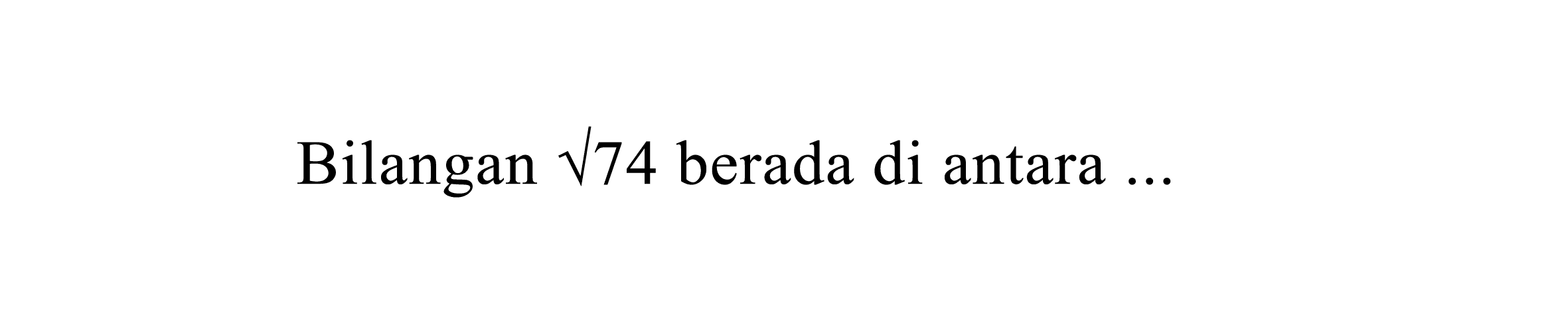 Bilangan akar(74) berada di antara ...