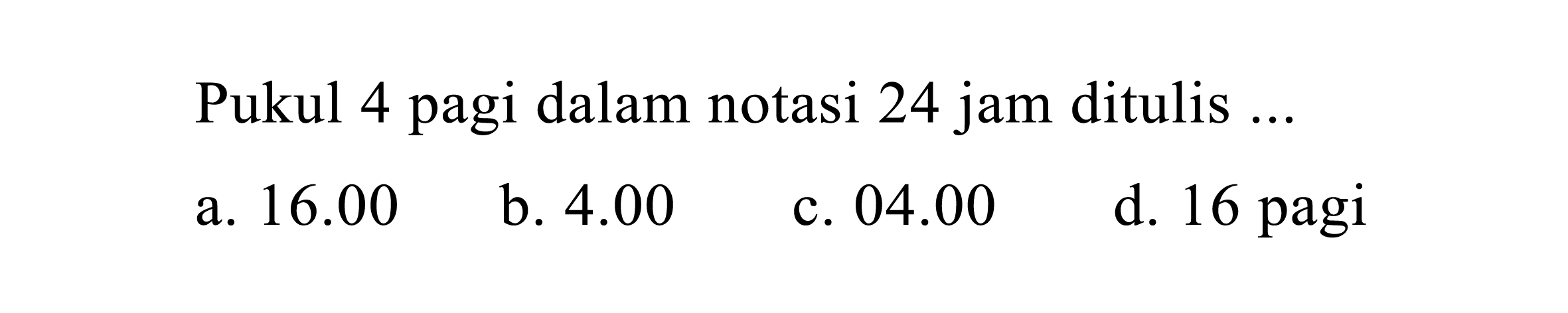 Pukul 4 pagi dalam notasi 24 jam ditulis ...