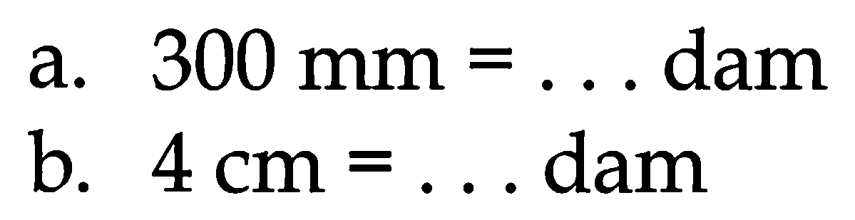 a.  300 ~mm=...  dam
b.  4 cm=...  dam