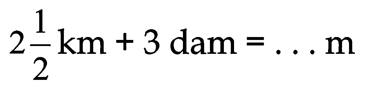 2 (1)/(2) ~km+3 dam=... m