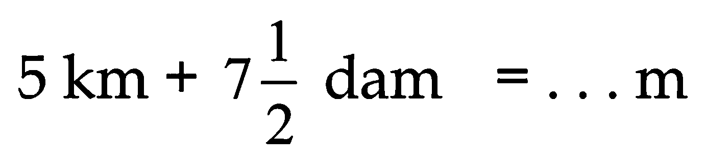 5 ~km+7 (1)/(2)  dam  =... m