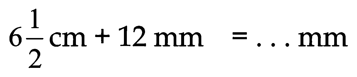 6 (1)/(2) cm+12 ~mm=... mm