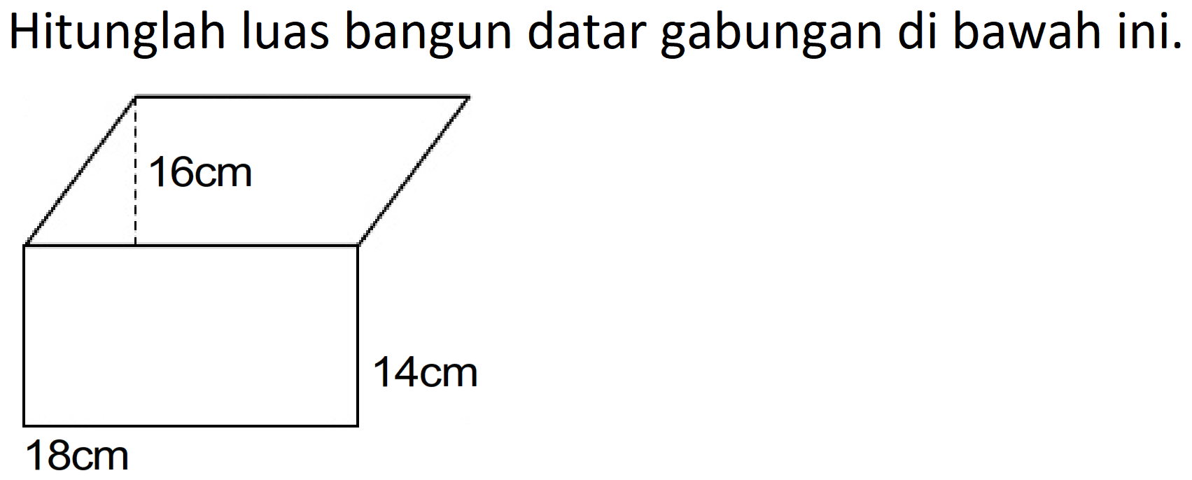 Hitunglah luas bangun datar gabungan di bawah ini.
 18 cm 16 cm 14 cm 