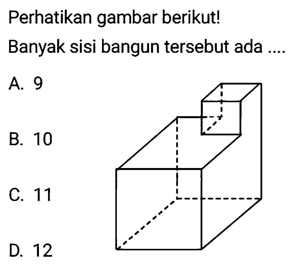 Perhatikan gambar berikut!
Banyak sisi bangun tersebut ada ..
A. 9
B. 10
C. 11
D. 12