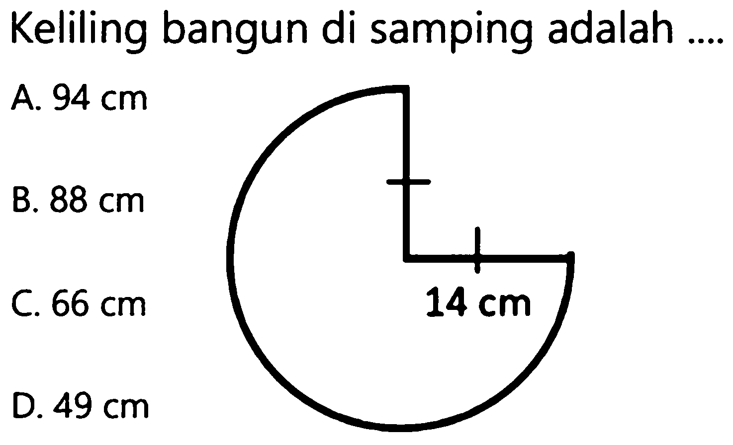 Keliling bangun di samping adalah ....
A.  94 cm 
B.  88 cm  C.  66 cm  D.  49 cm 