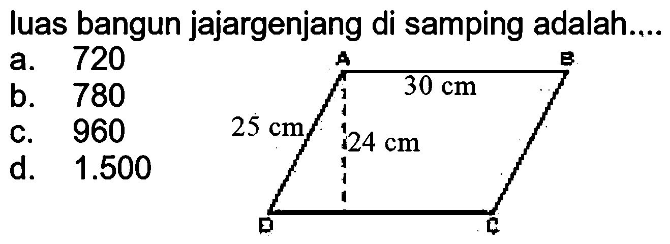 luas bangun jajargenjang di samping adalah....
a. 720 b. 780 c. 960 d.  1.500 