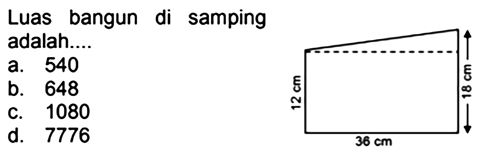 Luas bangun di samping adalah....
a. 540
0. 648 C. 1080
d. 7776