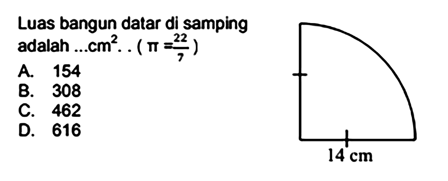 Luas bangun datar di samping adalah ....cm  { )^(2) .(pi=(22)/(7)) 
A. 154
B. 308
C. 462
D. 616