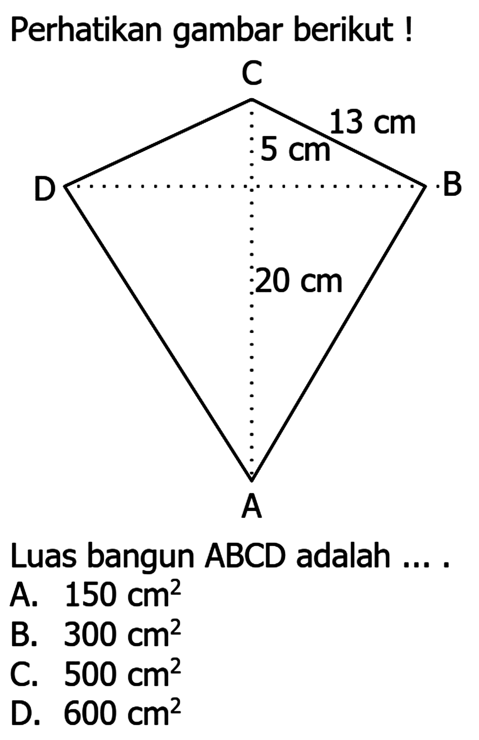 Perhatikan gambar berikut!
Luas bangun  A B C D  adalah ....
A.  150 cm^(2) 
B.  300 cm^(2) 
C.  500 cm^(2) 
D.  600 cm^(2) 