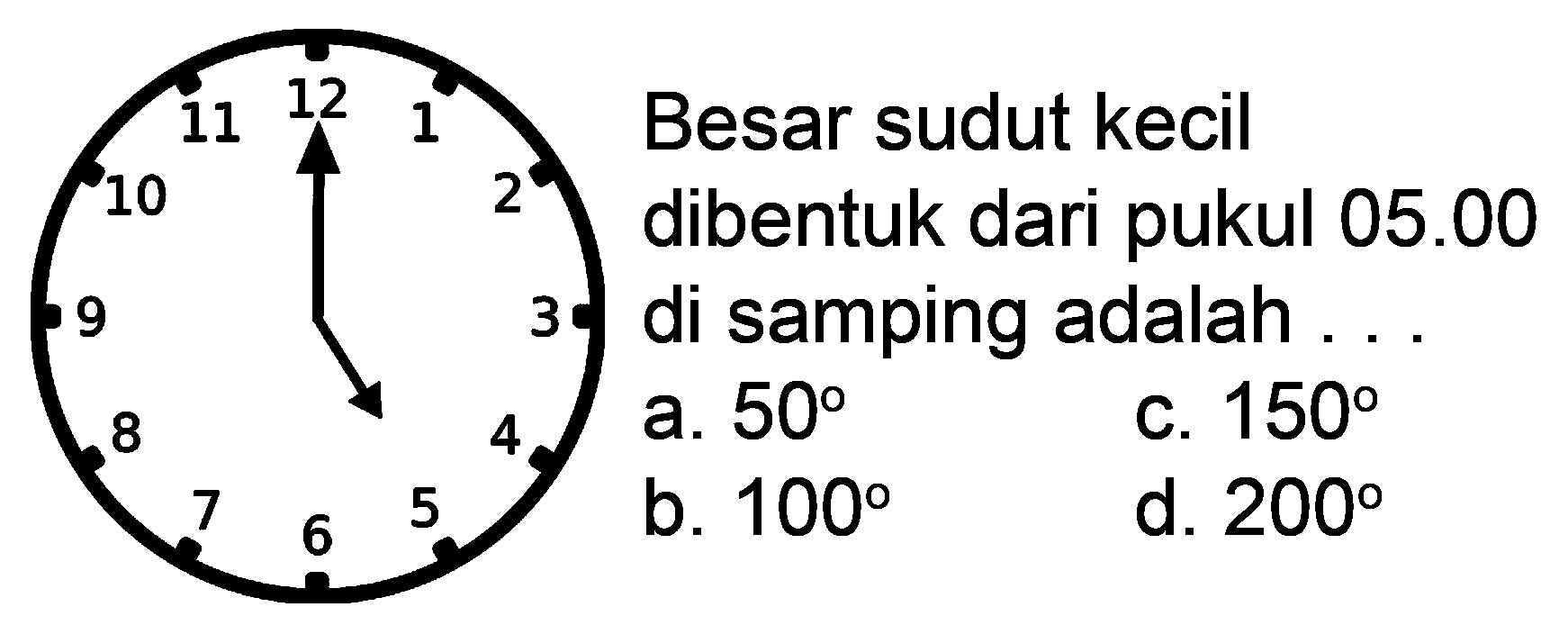 Besar sudut kecil dibentuk dari pukul 05.00 di samping adalah .... 1 2 3 4 5 6 7 8 9 10 11 12