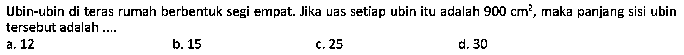 Ubin-ubin di teras rumah berbentuk segi empat. Jika uas setiap ubin itu adalah 900 cm^2, maka panjang sisi ubin tersebut adalah ....
