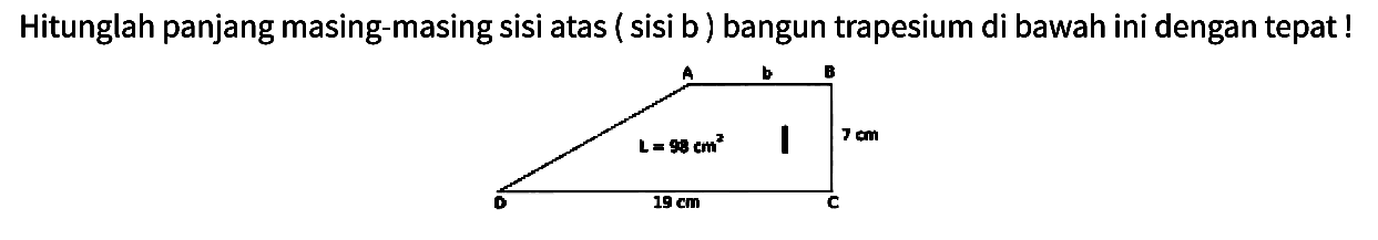 Hitunglah panjang masing-masing sisi atas ( sisi b) bangun trapesium di bawah ini dengan tepat!