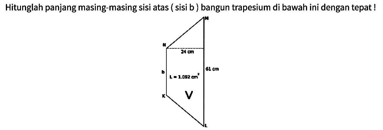 Hitunglah panjang masing-masing sisi atas ( sisi b) bangun trapesium di bawah ini dengan tepat!