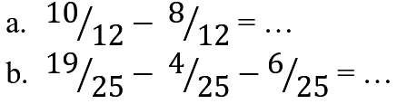 a.  10/12 - 8/12=... 
b.  19/25 - 4/25 - 6/25=... 