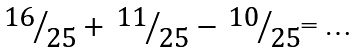 16 / 25+11 / 25-10 / 25=...