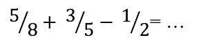 5 / 8+3 / 5-1 / 2=...