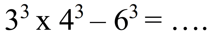 3^(3) x 4^(3)-6^(3)=...