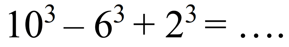 10^(3)-6^(3)+2^(3)=...