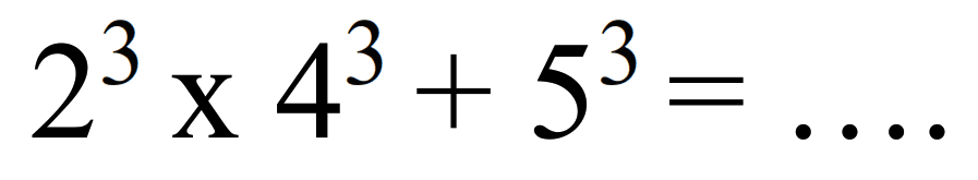 2^(3) x 4^(3)+5^(3)=...