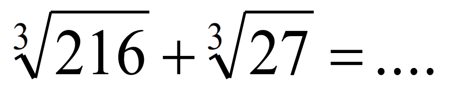 sqrt[3]{216)+sqrt[3]{27)=...