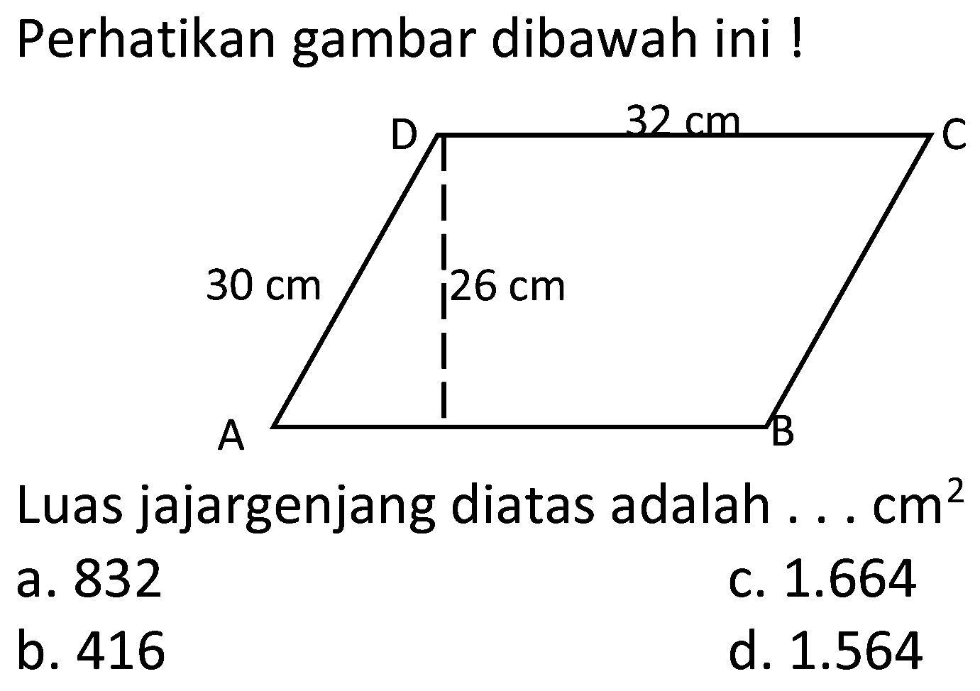 Perhatikan gambar dibawah ini !
Luas jajargenjang diatas adalah ...  cm^2 
a. 832
c.  1.664 
b. 416
d.  1.564 