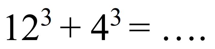 12^(3)+4^(3)=...