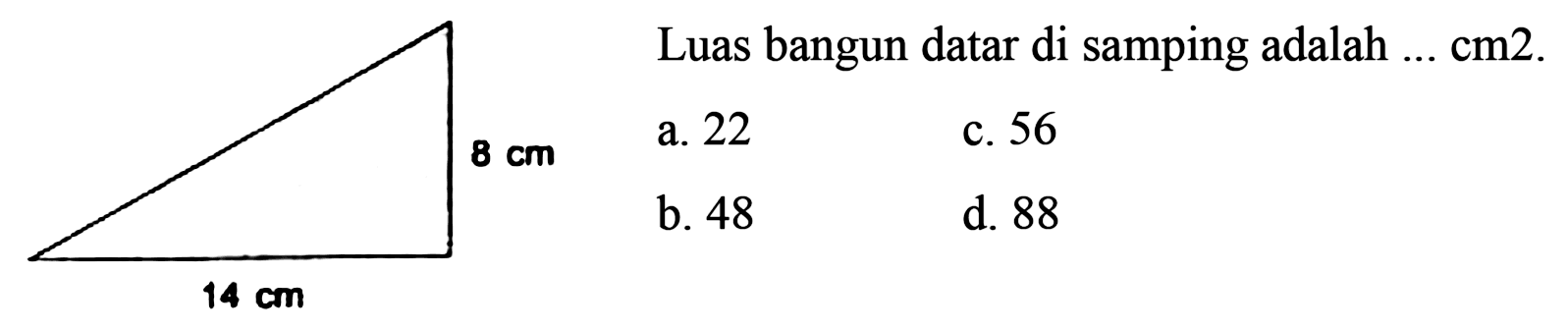 Luas bangun datar di samping adalah ...  cm 2 .
a. 22
c. 56
b. 48
d. 88