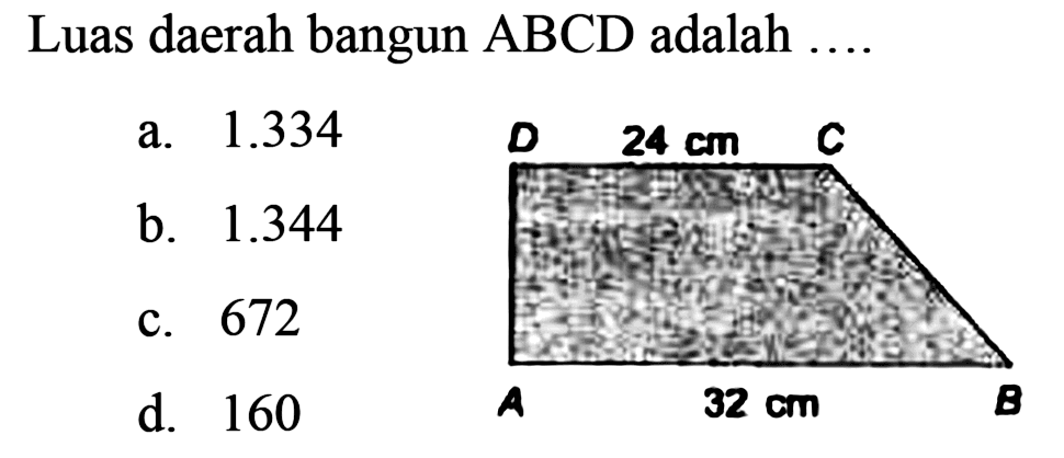 Luas daerah bangun  ABCD  adalah  ... . 
a.  1.334 
b.  1.344 
c. 672
d. 160