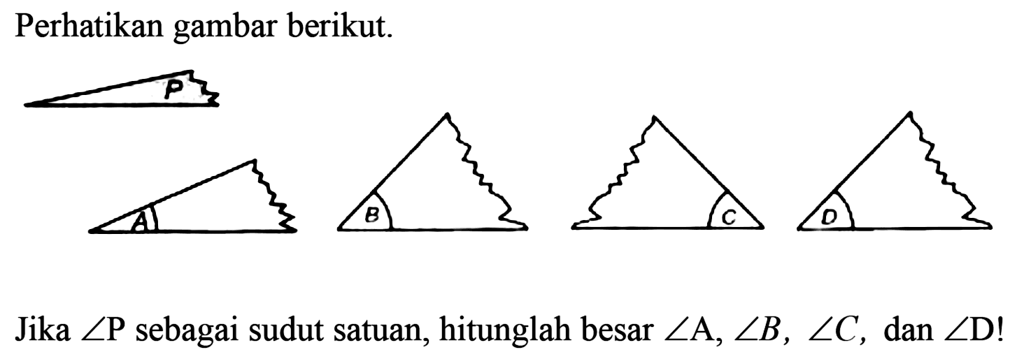 Perhatikan gambar berikut.
Jika  sudut P  sebagai sudut satuan, hitunglah besar  sudut A, sudut B, sudut C , dan  sudut D  !