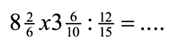 8 (2)/(6) x 3 (6)/(10): (12)/(15)=...