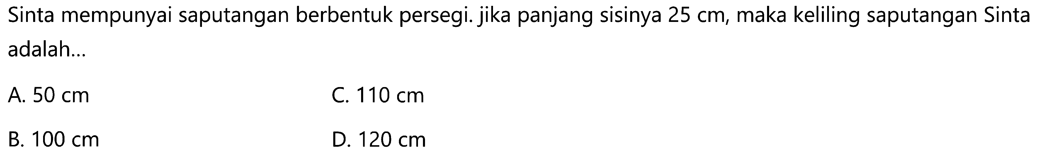 Sinta mempunyai saputangan berbentuk persegi. jika panjang sisinya 25 cm, maka keliling saputangan Sinta adalah...