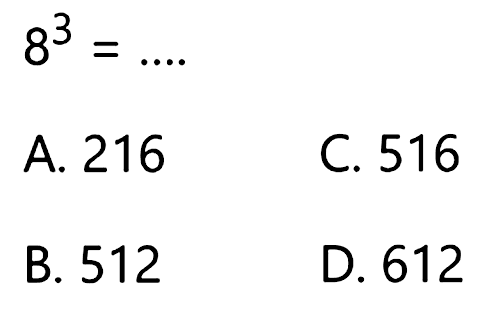 
8^(3)=...

A. 216
C. 516
B. 512
D. 612