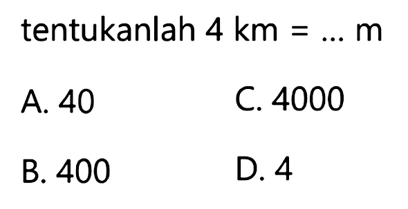 tentukanlah 4 km=... m 
