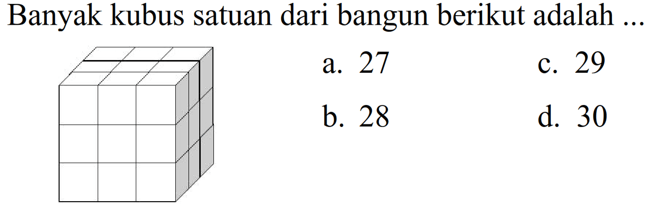 Banyak kubus satuan dari bangun berikut adalah
a. 27
c. 29
b. 28
d. 30