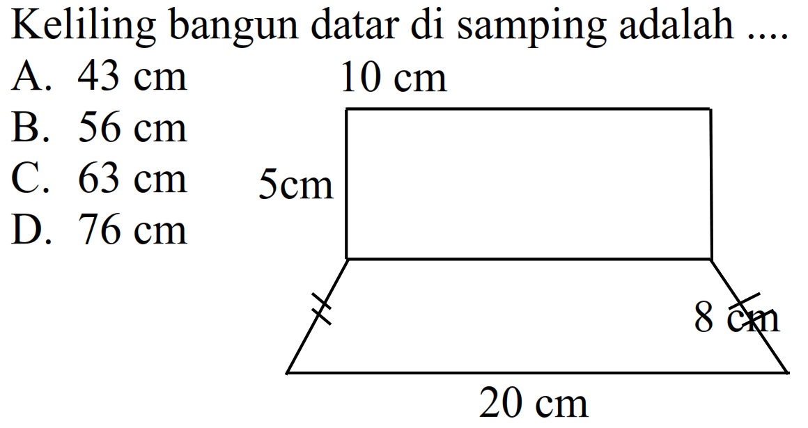 Keliling bangun datar di samping adalah ....
A.  43 cm 
B.  56 cm 
C.  63 cm 
D.  76 cm 