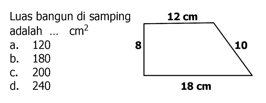 Luas bangun di samping adalah  ...  cm^(2) 
a. 120
b. 180
c. 200
d. 240